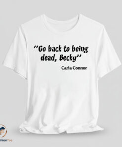 Go back to being dead Becky T-Shirt