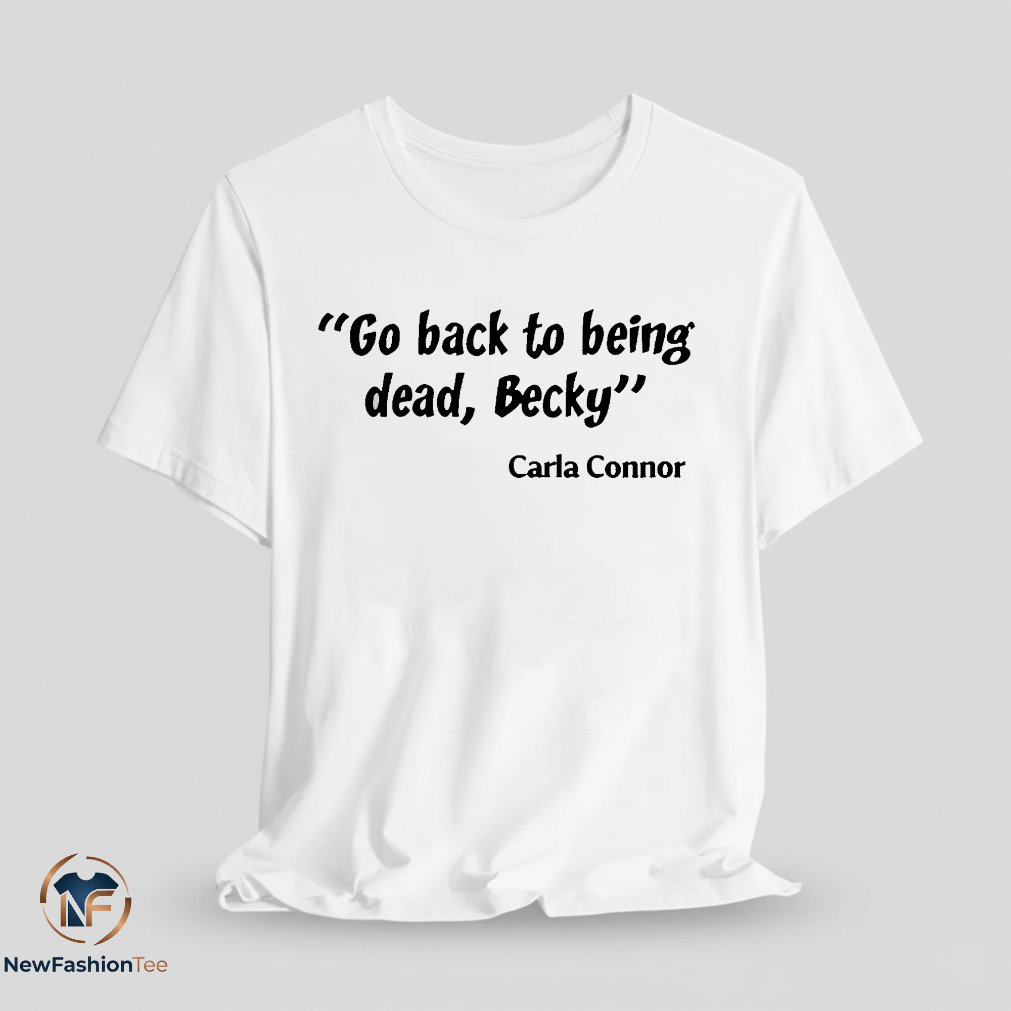 Go back to being dead Becky T-Shirt 11 Go back to being dead Becky T Shirt