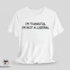 I'm Thankful I'm Not A Liberal T-Shirt 5 Im Thankful Im Not A Liberal T Shirt