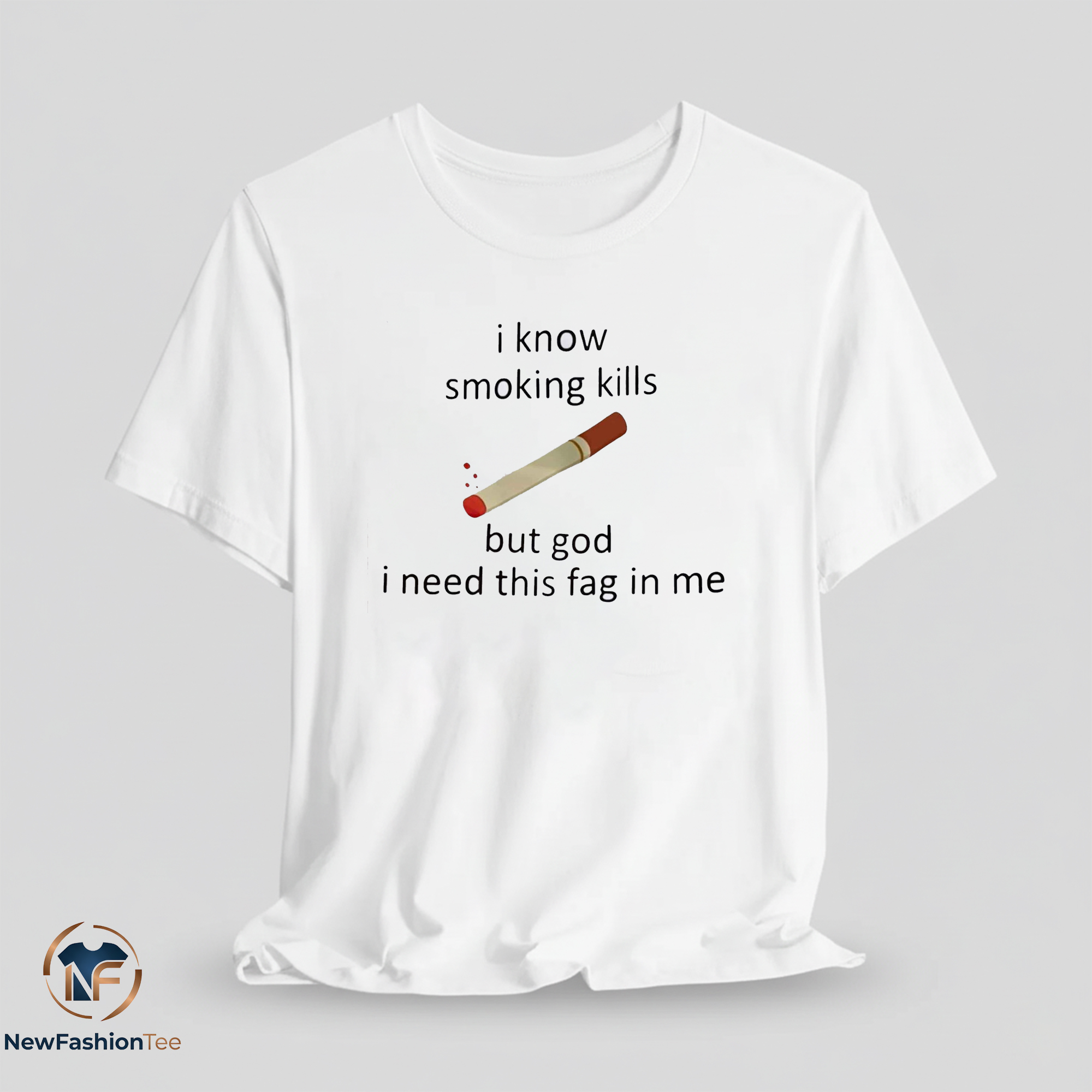 I Know Smoking Kills But God I Need This Fag In Me T-Shirt 9 I Know Smoking Kills But God I Need This Fag In Me T Shirt