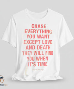 Chase Everything You Want Except Love And Death Shirt