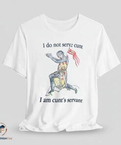 I do not serve cunt i am cunt's servant shirt