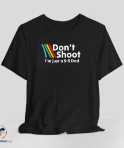 Don’t Shoot I’m Just A 9-5 Dad Shirt