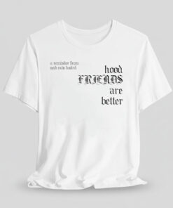 Hood Friends Are Better A Reminder From Undrafted Shirt