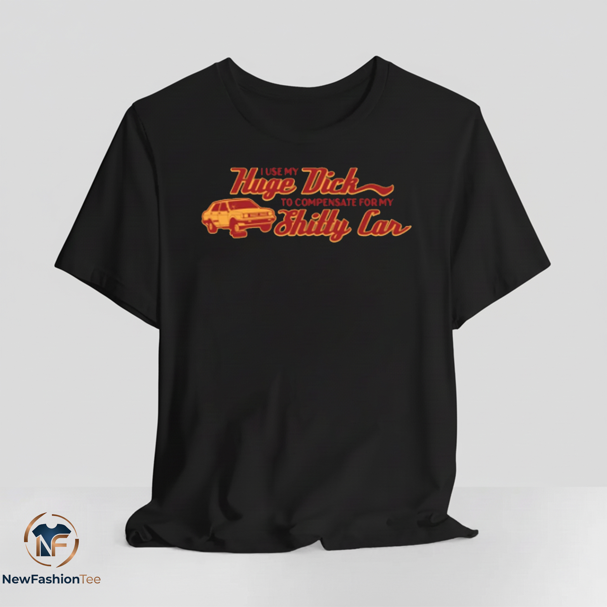 I Use My Huge Dick To Compensate For My Shitty Car Shirt 7 I Use My Huge Dick To Compensate For My Shitty Car Shirt