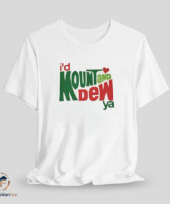 I'd Mount And Dew Ya Shirt
