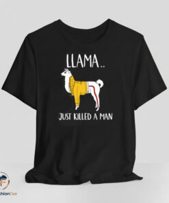 Llama Just Killed A Man Shirt