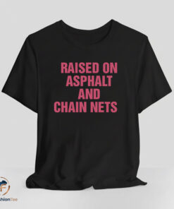 Raised On Asphalt And Chain Nets Shirt