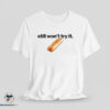 Still Won't Try It shirt 3 still Won't Try It shirt