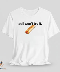 still Won't Try It shirt