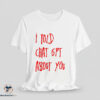 I Told Chat GPT About You Shirt