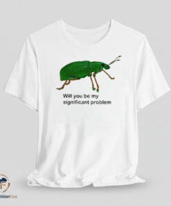 Will You Be My Significant Problem shirt