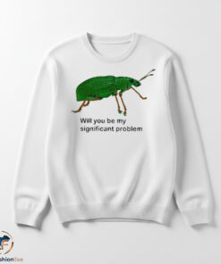 Will You Be My Significant Problem shirt