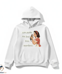 Cats Make Me Feel Less Murdery shirt