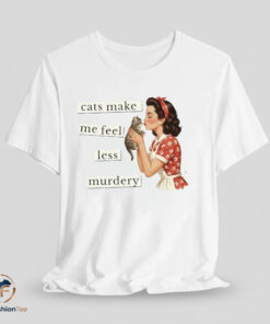 Cats Make Me Feel Less Murdery shirt