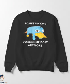 I Cant Fucking Do Be Do Be Do It Anymore shirt 5 dobeswmk