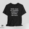 Your Fear Of Looking Stupid Is Holding You Back shirt