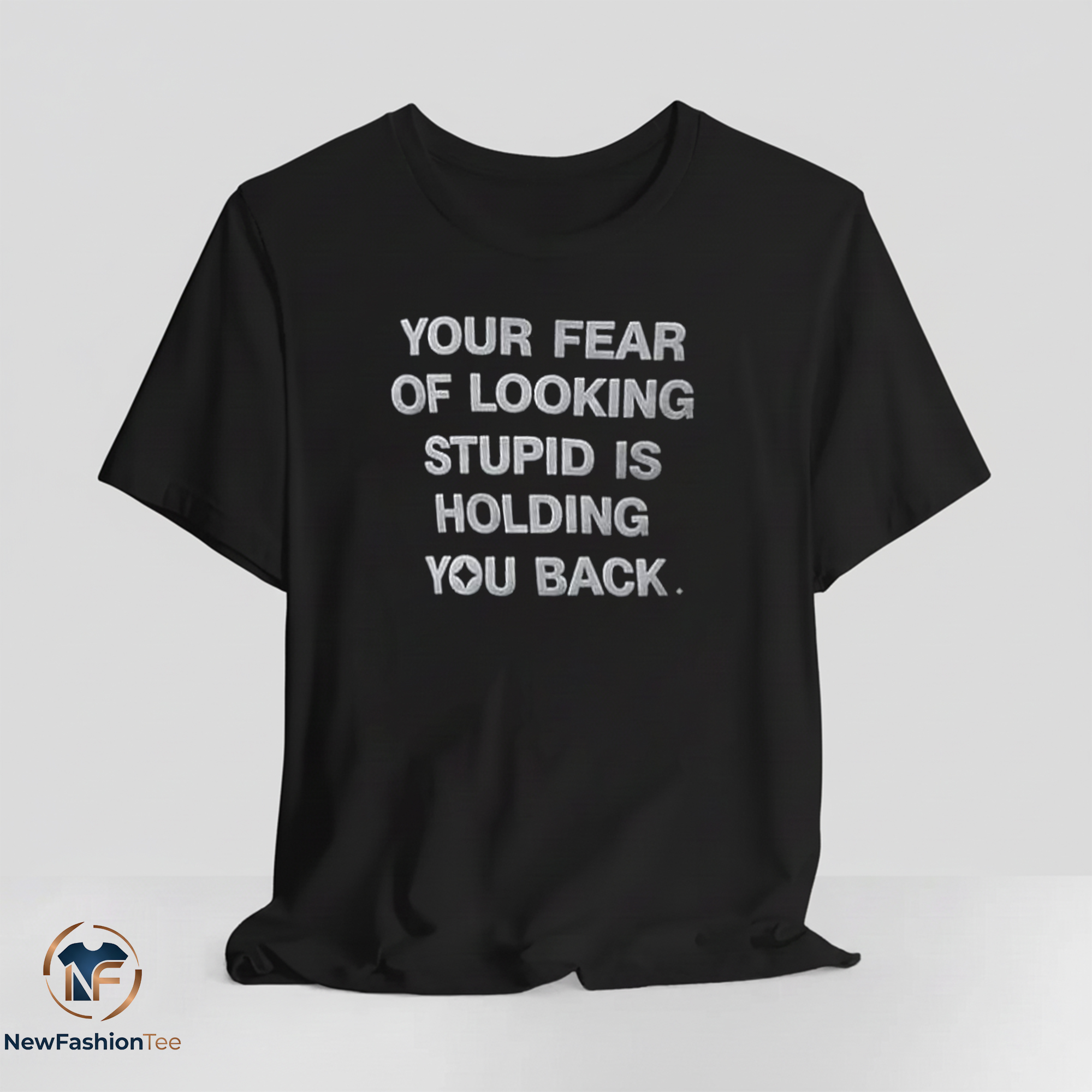 Your Fear Of Looking Stupid Is Holding You Back shirt 11 Your Fear Of Looking Stupid Is Holding You Back shirt