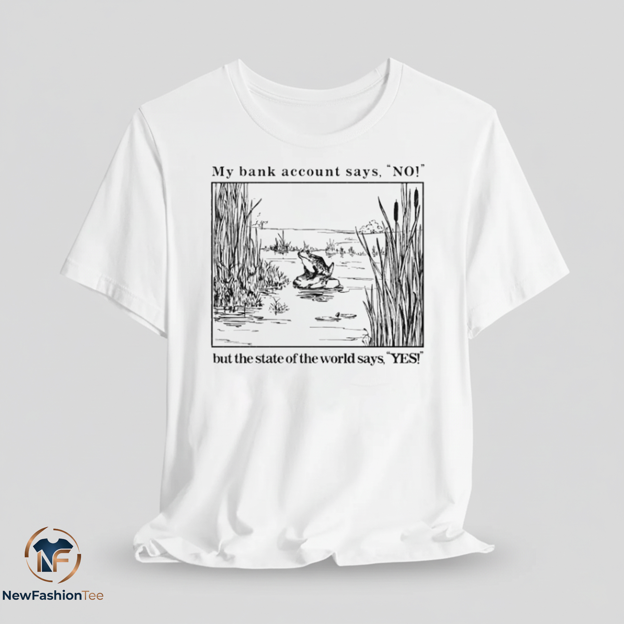 My Bank Account Says No But The State Of The World Says Yes Shirt 11 My Bank Account Says No But The State Of The World Says Yes Shirt
