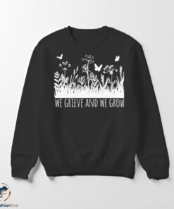We Grieve And We Grow shirt