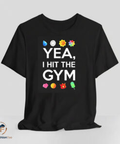 Yea I Hit The Gym shirt