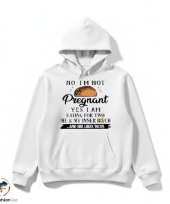 No I’m not pregnant yes I am eating for two me and my inner bitch and she likes Tacos shirt 4 No I’m not pregnant yes I am eating for two me and my inner bitch and she likes Tacos shirt