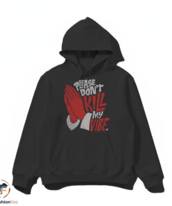 Please Don't Kill My Vibe shirt