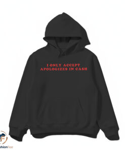 I Only Accept Apologies In Cash shirt