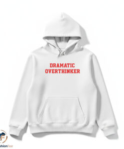 Dramatic Overthinker shirt 4 hdmk 31