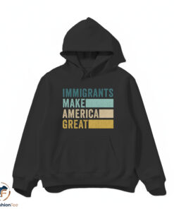 Immigrants Make America Great shirt 4 Immigrants Make America Great shirt