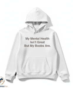 My Mental Health Isnt Great But My Boobs Are shirt 4 hdmk 62