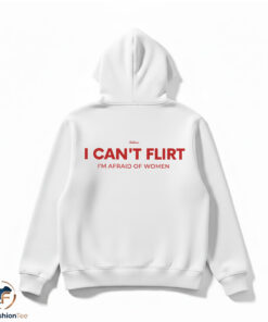 I Can't Flirt I'm Afraid Of Women shirt