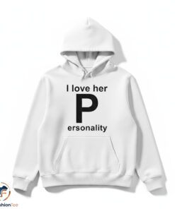 I Love Her Personality Shirt 4 I Love Her Personality Shirt
