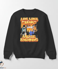 I Be Like IDK And Be Knowing sweater