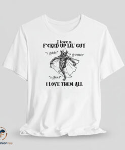 I Love a F*cked Up Lil' Guy shirt