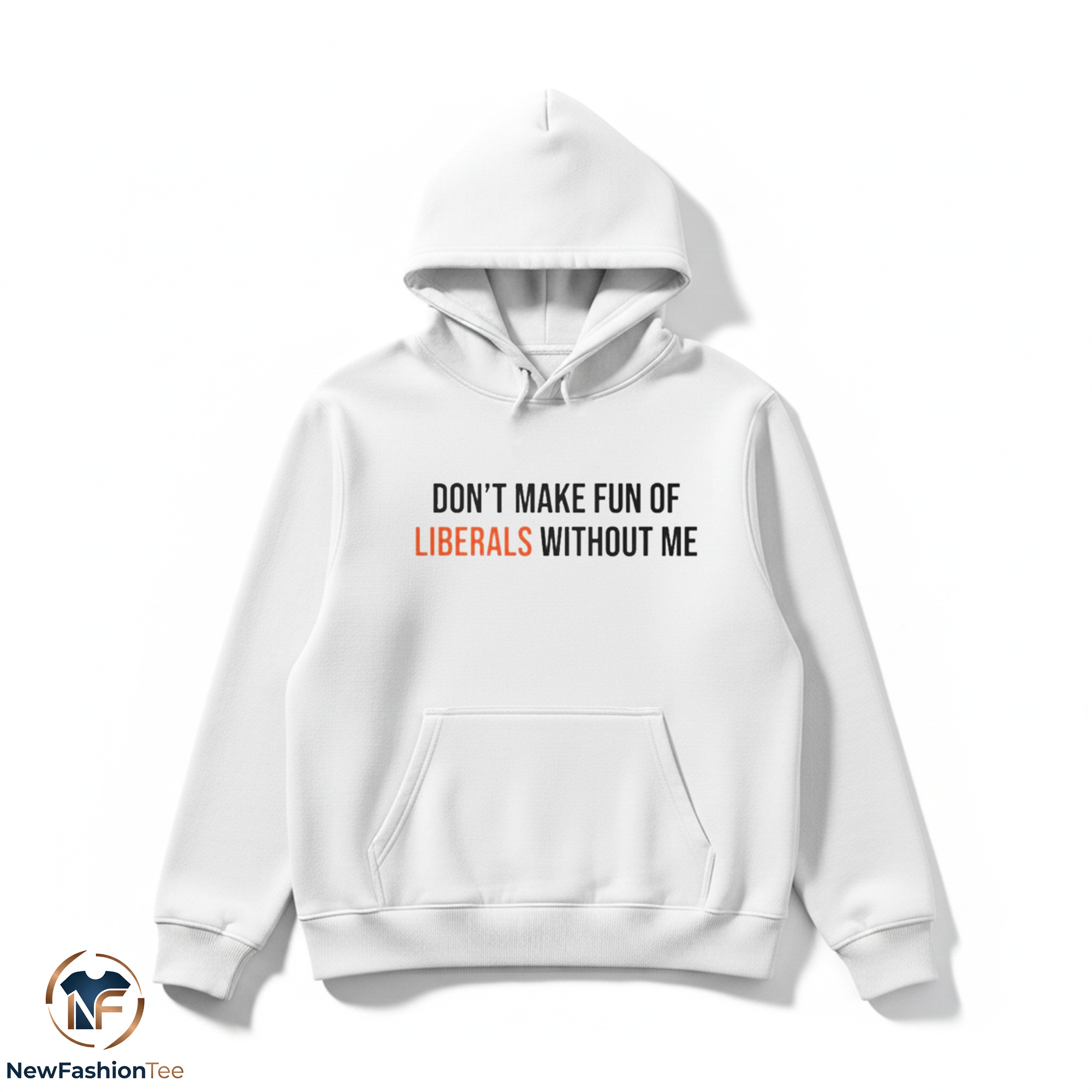Don’t Make Fun Of Liberals Without Me shirt 2 Don’t Make Fun Of Liberals Without Me shirt
