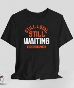 Still Loyal Still Waiting shirt