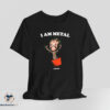 I Am Metal shirt 6 I Am Metal shirt