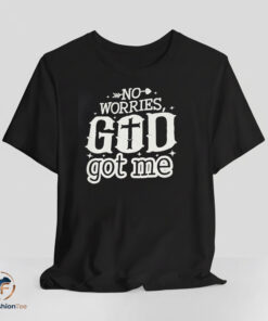 No Worries God Got Me shirt