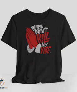 Please Don't Kill My Vibe shirt