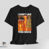 I Dont Like This Rock shirt