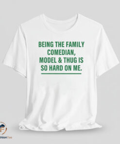 Being The Family Comedian Model Thug Is So Hard On Me Shirt