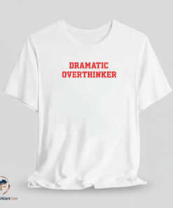 Dramatic Overthinker shirt