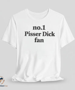 No1 Pisser Dick Fan shirt