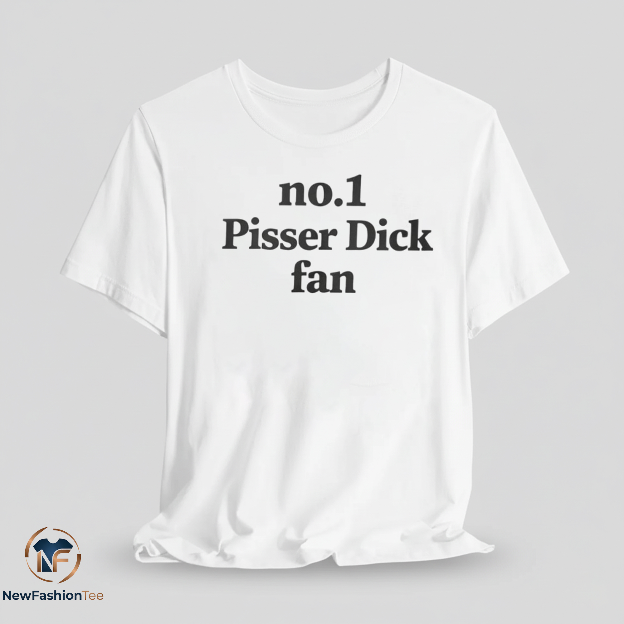 No1 Pisser Dick Fan shirt 11 No1 Pisser Dick Fan shirt