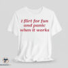 I Flirt For Fun And Panic When It Works shirt