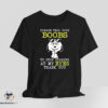 Please Tell Your Boobs To Stop Staring At My Eyes shirt