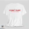 I Can't Flirt I'm Afraid Of Women shirt