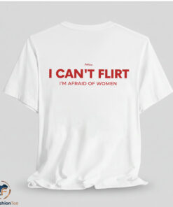 I Can't Flirt I'm Afraid Of Women shirt