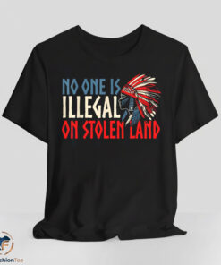 No One Is Illegal On Stolen Land shirt